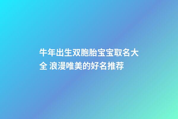 牛年出生双胞胎宝宝取名大全 浪漫唯美的好名推荐